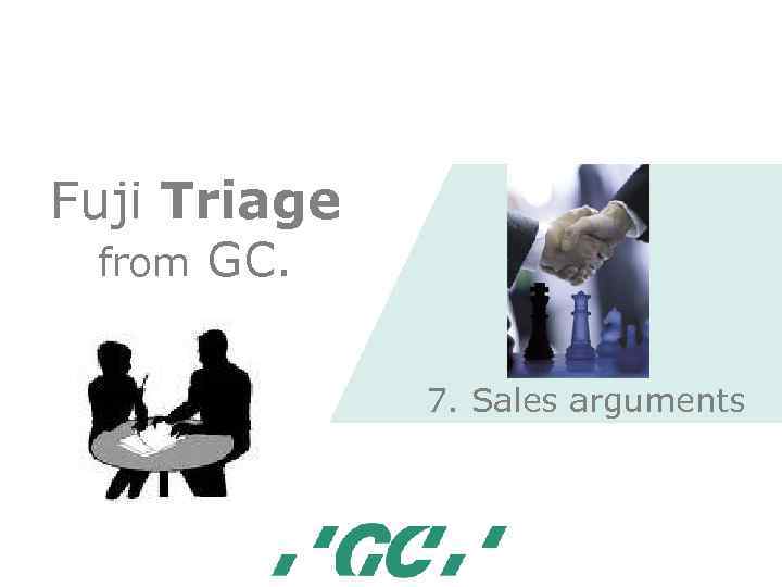 Fuji Triage from GC. 7. Sales arguments 