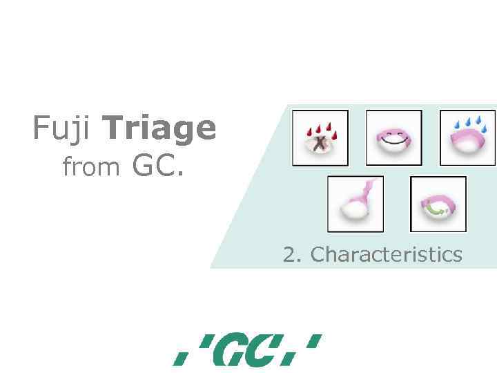 Fuji Triage from GC. 2. Characteristics 