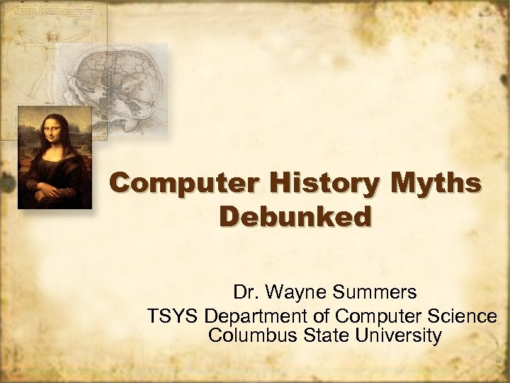 Computer History Myths Debunked Dr. Wayne Summers TSYS Department of Computer Science Columbus State