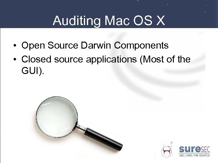Auditing Mac OS X • Open Source Darwin Components • Closed source applications (Most