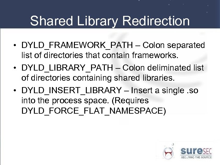 Shared Library Redirection • DYLD_FRAMEWORK_PATH – Colon separated list of directories that contain frameworks.