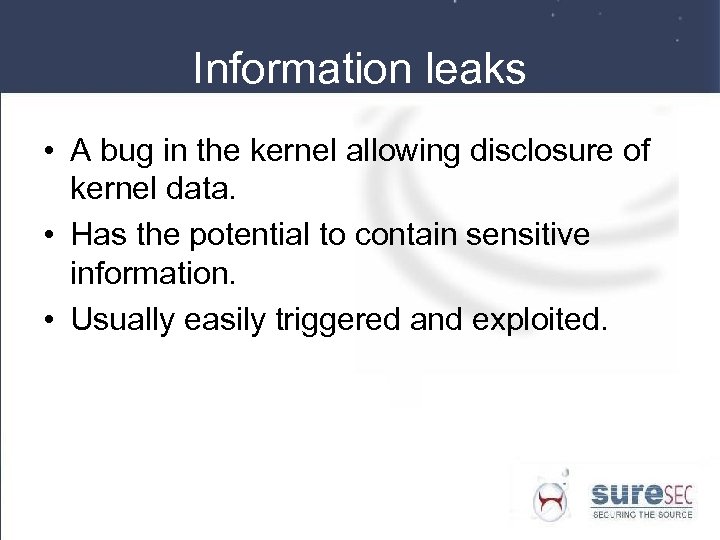 Information leaks • A bug in the kernel allowing disclosure of kernel data. •
