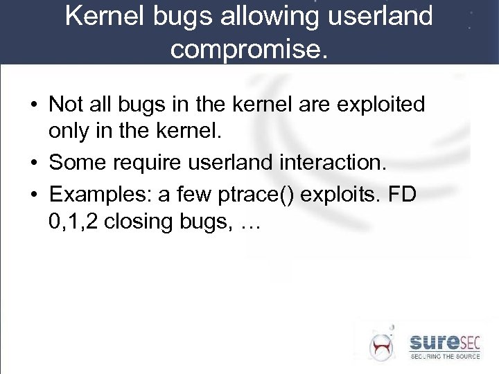 Kernel bugs allowing userland compromise. • Not all bugs in the kernel are exploited