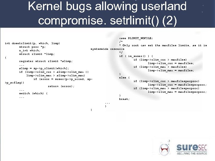 Kernel bugs allowing userland compromise. setrlimit() (2) case RLIMIT_NOFILE: /* int dosetrlimit(p, which, limp)