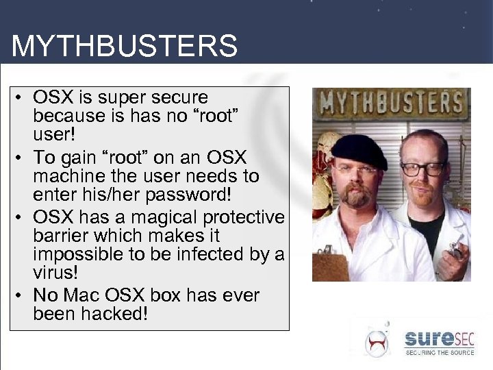 MYTHBUSTERS • OSX is super secure because is has no “root” user! • To