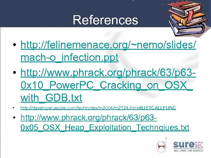 References • http: //felinemenace. org/~nemo/slides/ mach-o_infection. ppt • http: //www. phrack. org/phrack/63/p 630 x