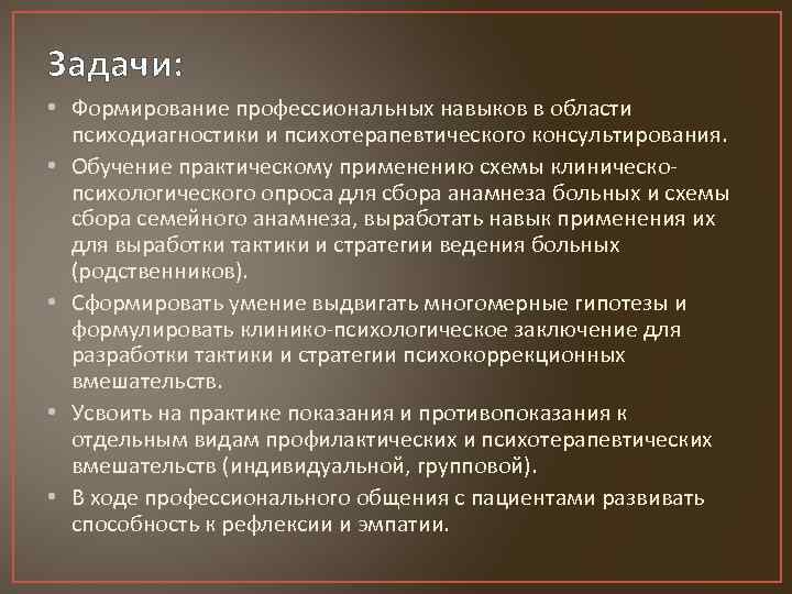 Задачи: • Формирование профессиональных навыков в области психодиагностики и психотерапевтического консультирования. • Обучение практическому