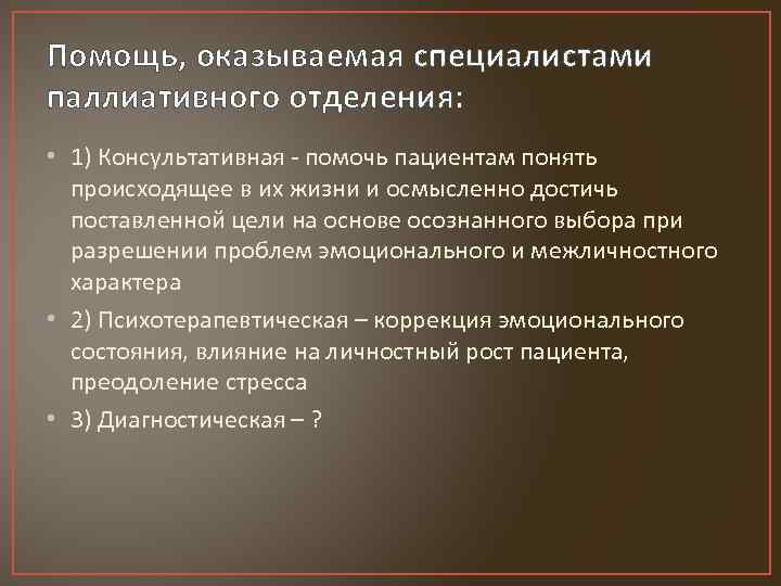 Помощь, оказываемая специалистами паллиативного отделения: • 1) Консультативная - помочь пациентам понять происходящее в