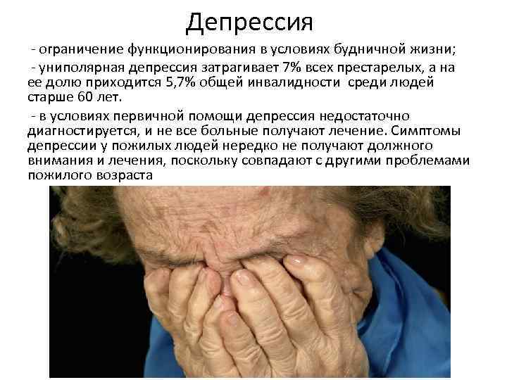 Депрессия - ограничение функционирования в условиях будничной жизни; - униполярная депрессия затрагивает 7% всех