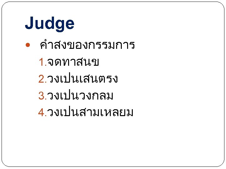Judge คำสงของกรรมการ 1. จดทาสนข 2. วงเปนเสนตรง 3. วงเปนวงกลม 4. วงเปนสามเหลยม 