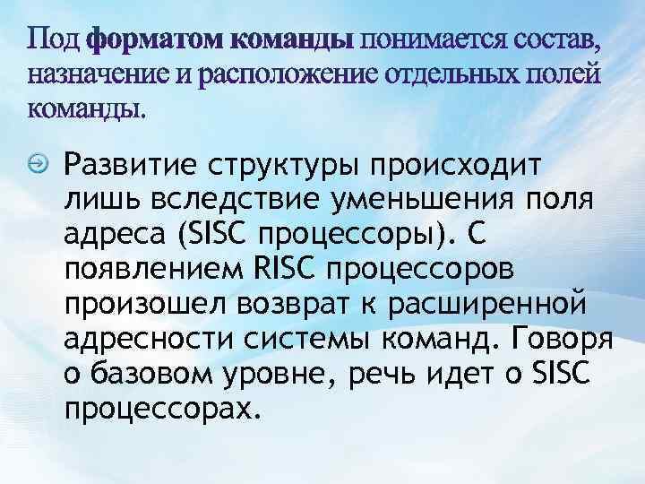 Развитие структуры происходит лишь вследствие уменьшения поля адреса (SISC процессоры). С появлением RISC процессоров