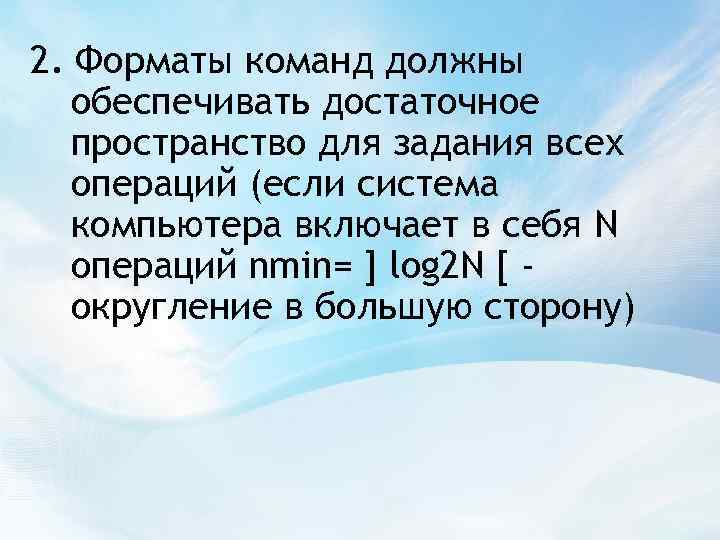 2. Форматы команд должны обеспечивать достаточное пространство для задания всех операций (если система компьютера