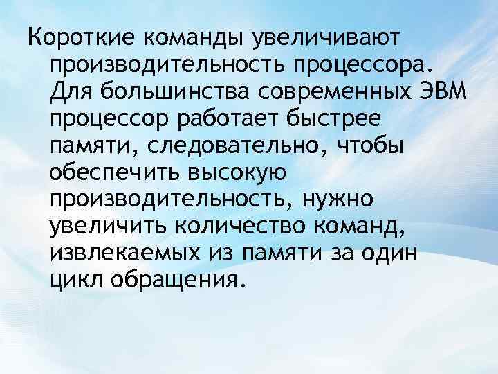 Короткие команды увеличивают производительность процессора. Для большинства современных ЭВМ процессор работает быстрее памяти, следовательно,