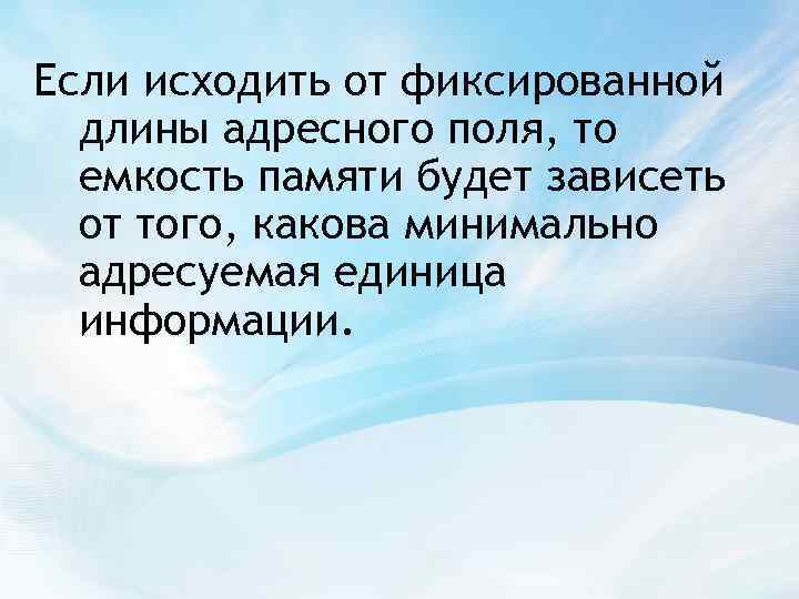 Если исходить от фиксированной длины адресного поля, то емкость памяти будет зависеть от того,