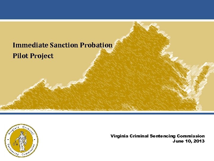 Immediate Sanction Probation Pilot Project Virginia Criminal Sentencing Commission June 10, 2013 