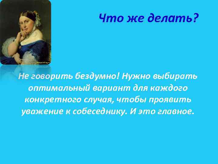 Что же делать? Не говорить бездумно! Нужно выбирать оптимальный вариант для каждого конкретного случая,