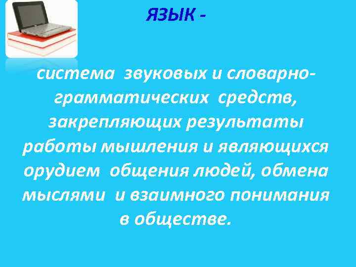 ЯЗЫК система звуковых и словарнограмматических средств, закрепляющих результаты работы мышления и являющихся орудием общения