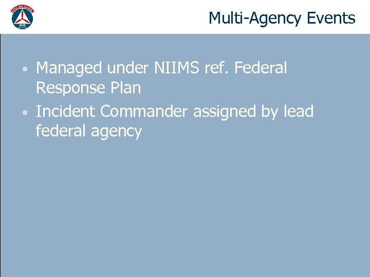 Multi-Agency Events Managed under NIIMS ref. Federal Response Plan • Incident Commander assigned by