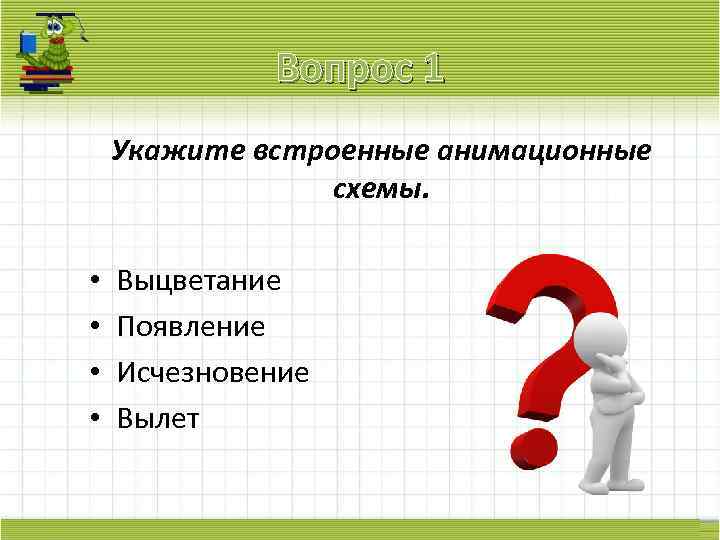 Вопрос 1 Укажите встроенные анимационные схемы. • • Выцветание Появление Исчезновение Вылет 