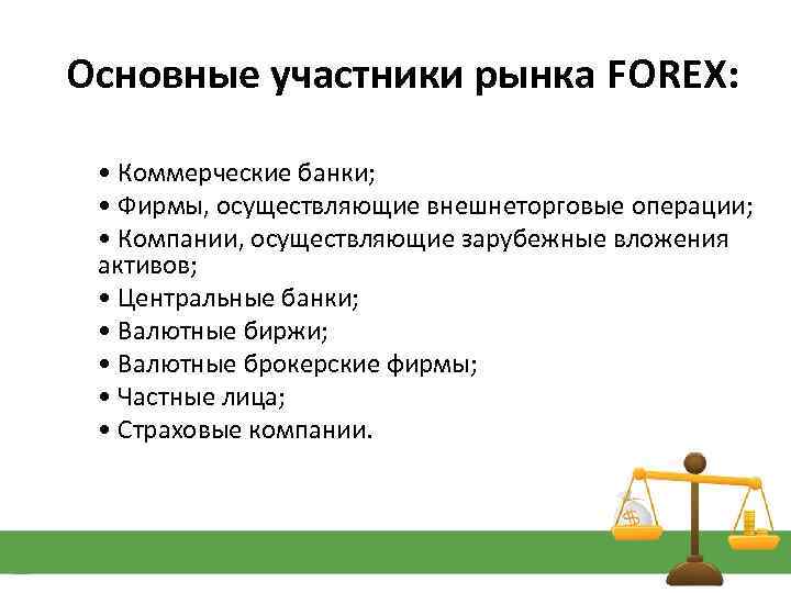 Основные участники рынка FOREX: • Коммерческие банки; • Фирмы, осуществляющие внешнеторговые операции; • Компании,