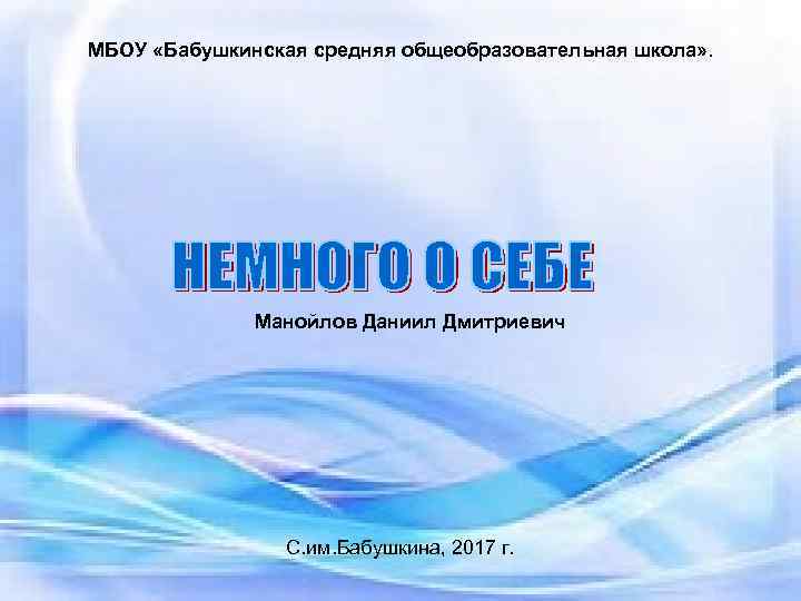 МБОУ «Бабушкинская средняя общеобразовательная школа» . Манойлов Даниил Дмитриевич С. им. Бабушкина, 2017 г.