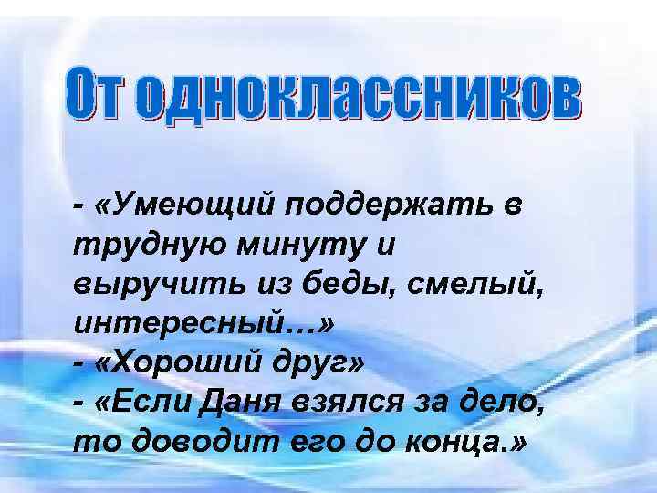 - «Умеющий поддержать в трудную минуту и выручить из беды, смелый, интересный…» - «Хороший