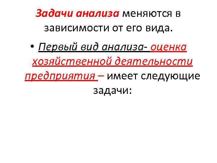 Задачи анализа меняются в зависимости от его вида. • Первый вид анализа- оценка хозяйственной