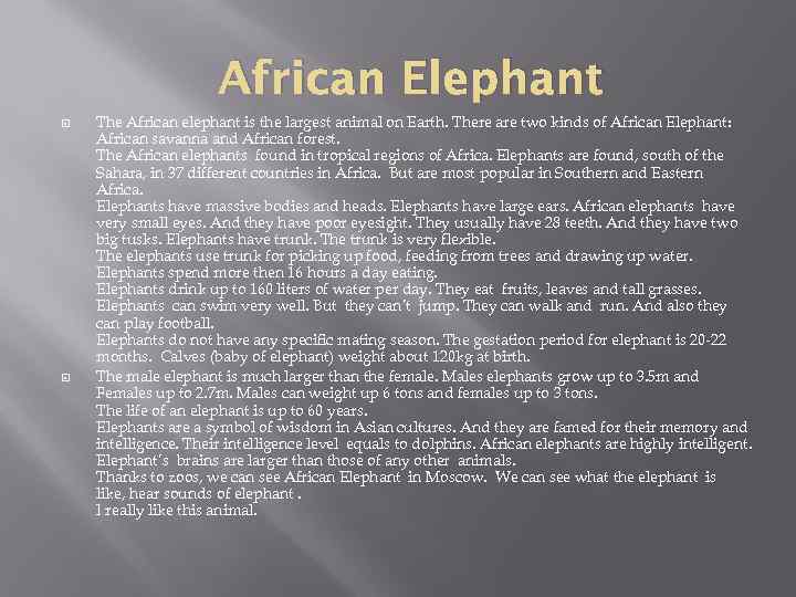 African Elephant The African elephant is the largest animal on Earth. There are two