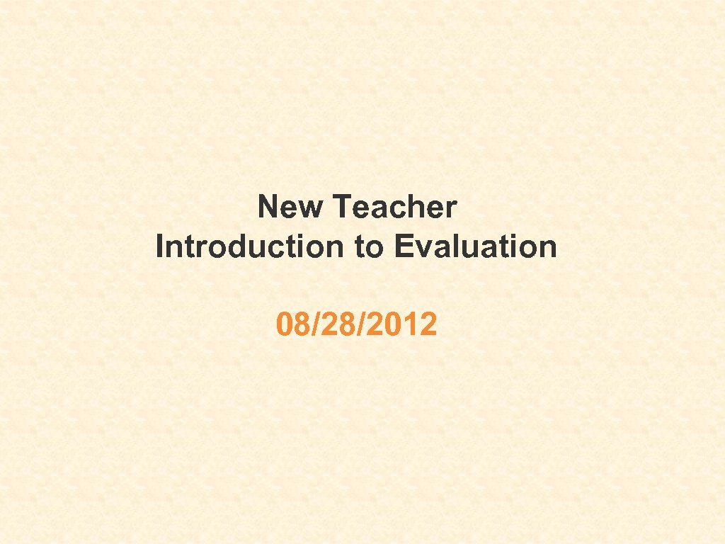 New Teacher Introduction to Evaluation 08/28/2012 