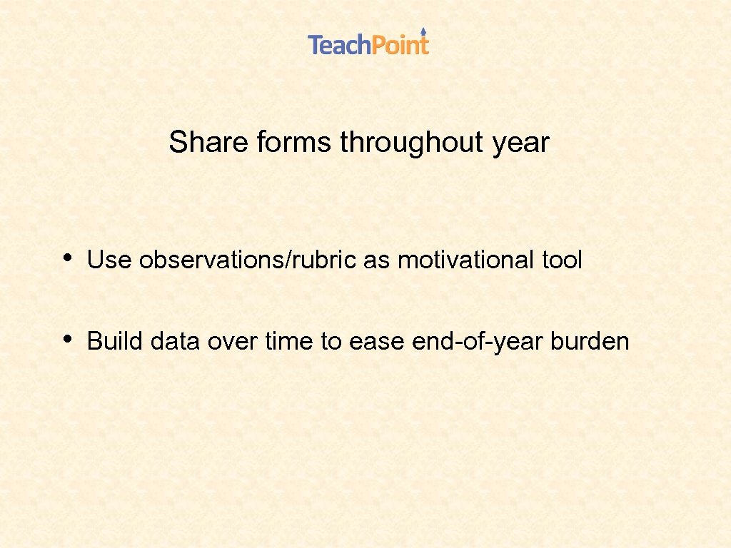 Share forms throughout year • Use observations/rubric as motivational tool • Build data over