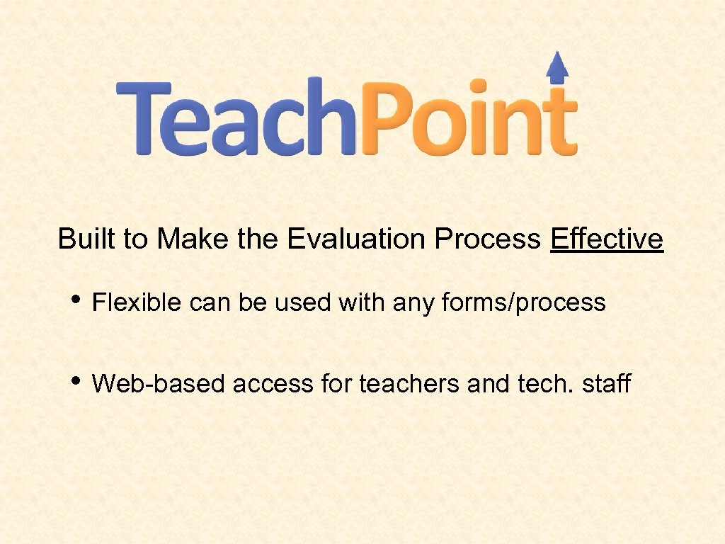 Built to Make the Evaluation Process Effective • Flexible can be used with any