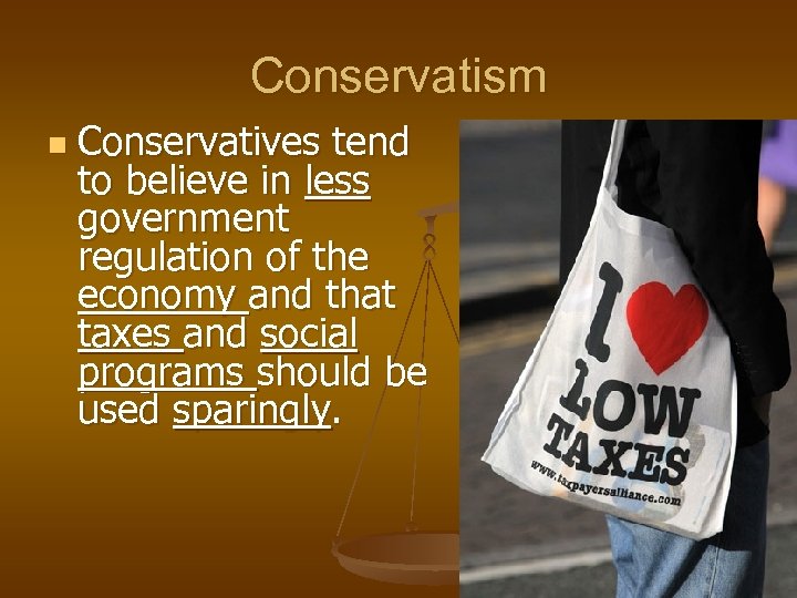 Conservatism n Conservatives tend to believe in less government regulation of the economy and