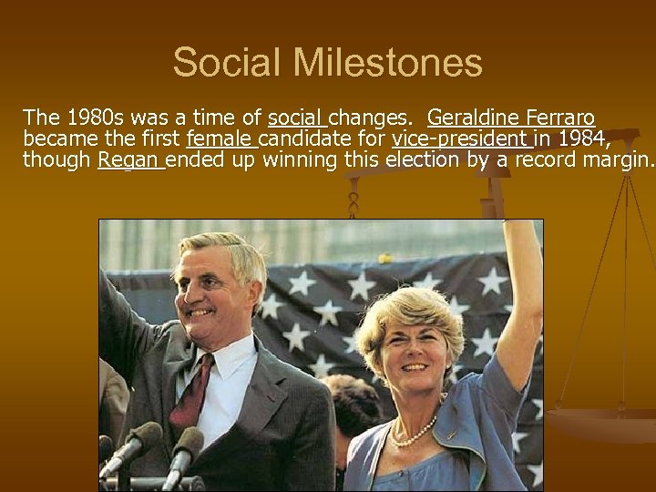 Social Milestones The 1980 s was a time of social changes. Geraldine Ferraro became