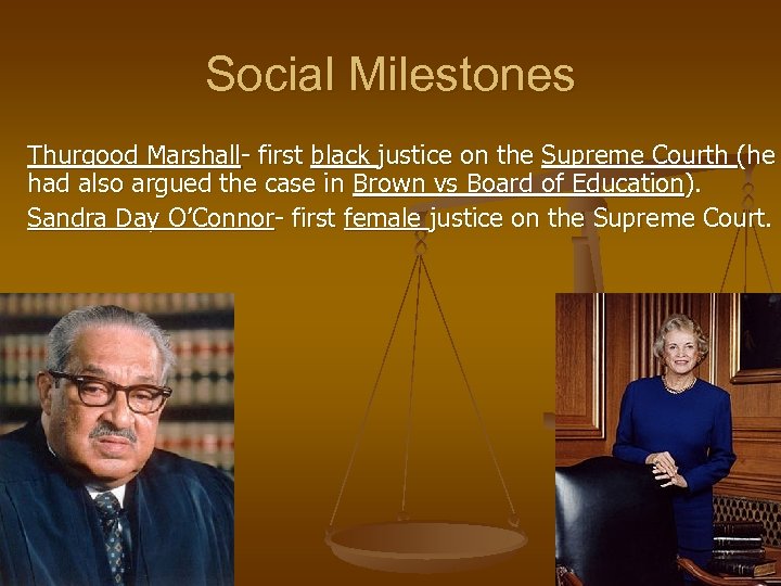 Social Milestones Thurgood Marshall- first black justice on the Supreme Courth (he had also