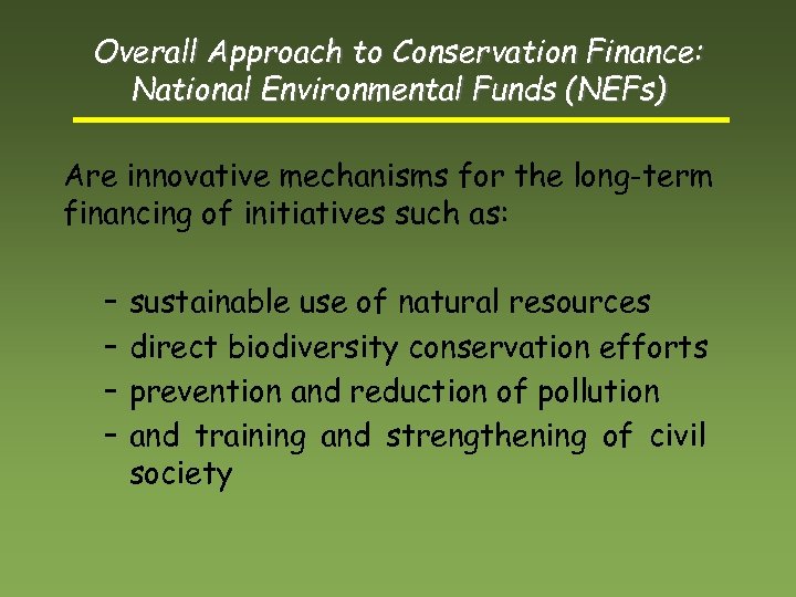 Overall Approach to Conservation Finance: National Environmental Funds (NEFs) Are innovative mechanisms for the