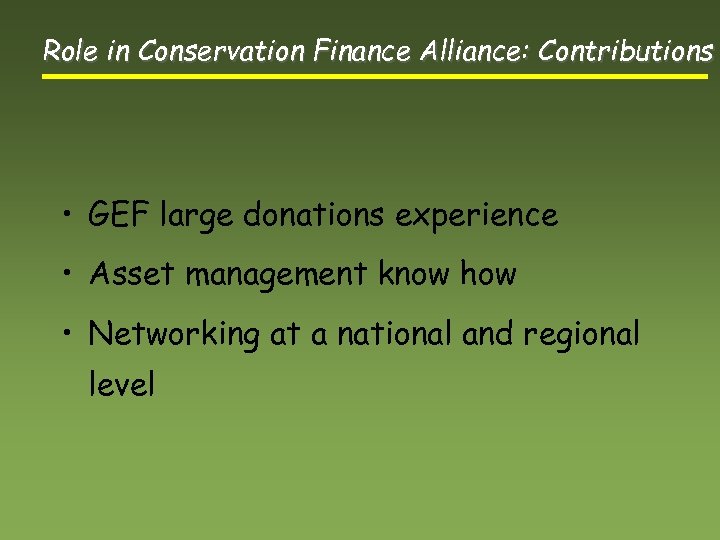 Role in Conservation Finance Alliance: Contributions • GEF large donations experience • Asset management