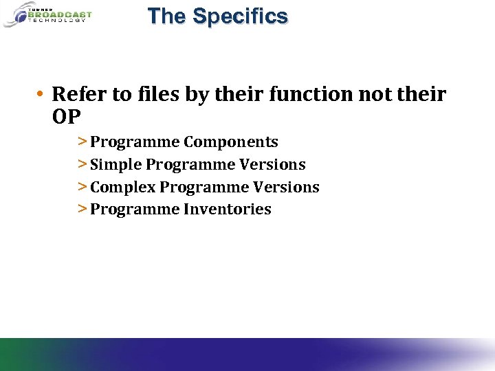 The Specifics • Refer to files by their function not their OP > Programme