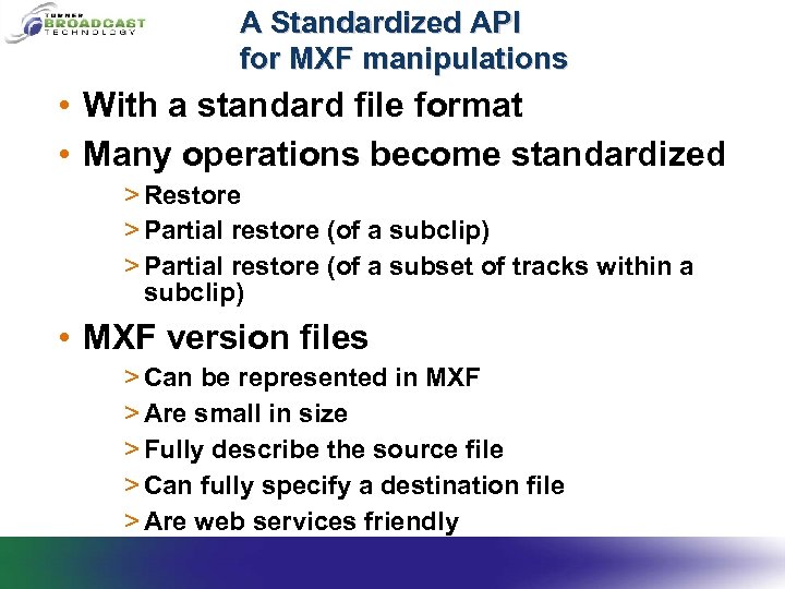 A Standardized API for MXF manipulations • With a standard file format • Many