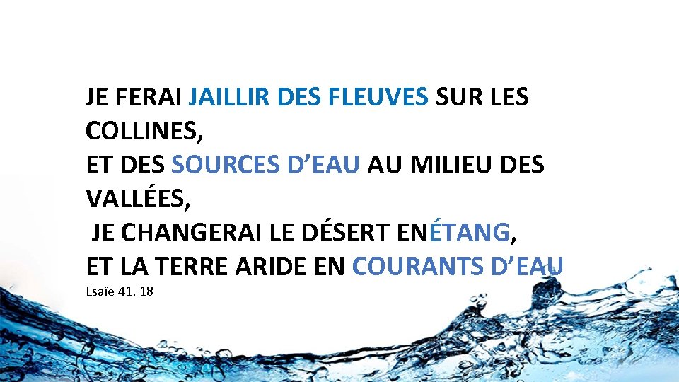 JE FERAI JAILLIR DES FLEUVES SUR LES COLLINES, ET DES SOURCES D’EAU AU MILIEU