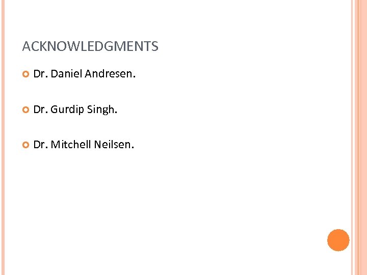 ACKNOWLEDGMENTS Dr. Daniel Andresen. Dr. Gurdip Singh. Dr. Mitchell Neilsen. 