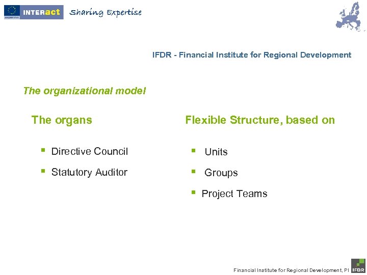 IFDR - Financial Institute for Regional Development The organizational model The organs Flexible Structure,