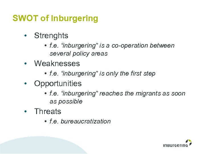 SWOT of Inburgering • Strenghts • f. e. “inburgering” is a co-operation between several