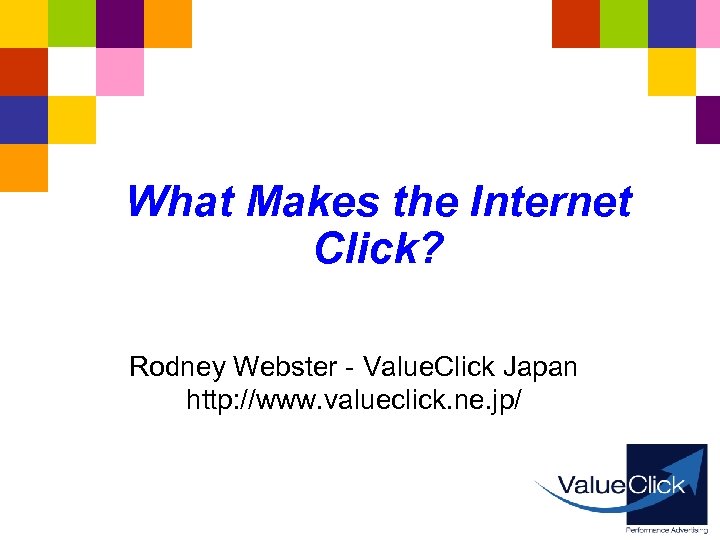 What Makes the Internet Click? Rodney Webster - Value. Click Japan http: //www. valueclick.