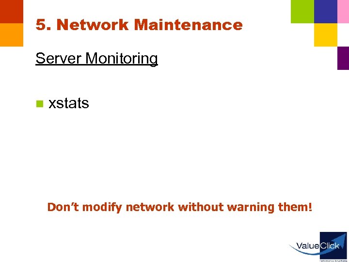 5. Network Maintenance Server Monitoring n xstats Don’t modify network without warning them! 