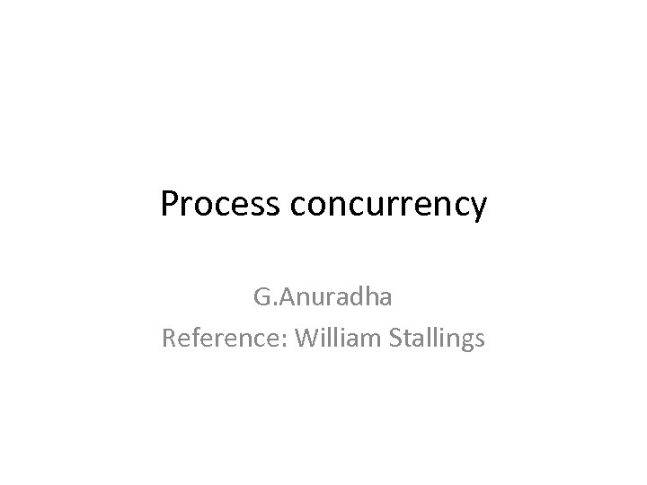 Process concurrency G. Anuradha Reference: William Stallings 