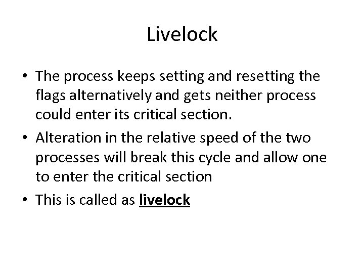 Livelock • The process keeps setting and resetting the flags alternatively and gets neither