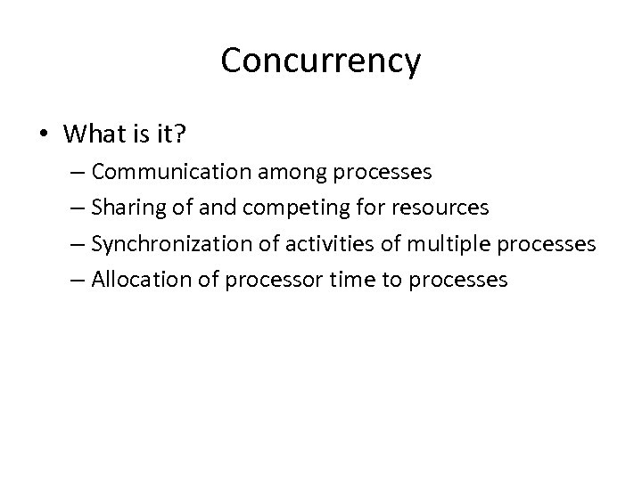 Concurrency • What is it? – Communication among processes – Sharing of and competing