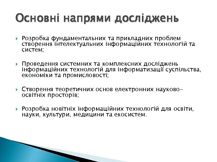 Основні напрями досліджень Розробка фундаментальних та прикладних проблем створення інтелектуальних інформаційних технологій та систем;