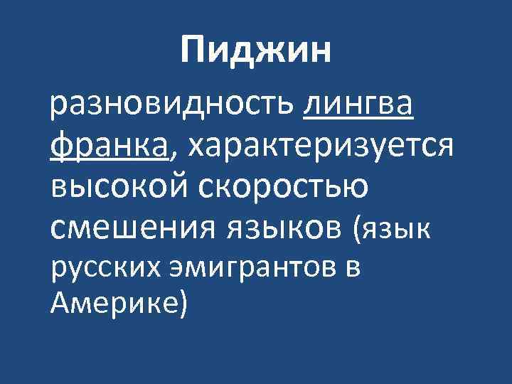 Пиджин разновидность лингва франка, характеризуется высокой скоростью смешения языков (язык русских эмигрантов в Америке)