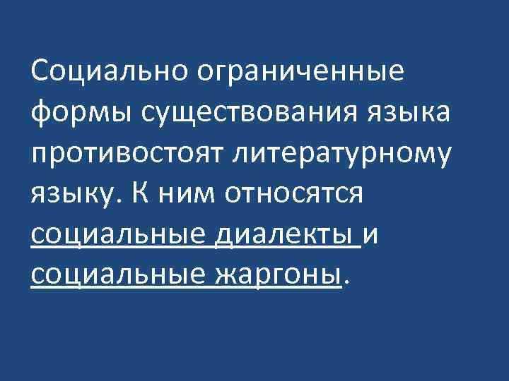 Социально ограниченные формы существования языка противостоят литературному языку. К ним относятся социальные диалекты и